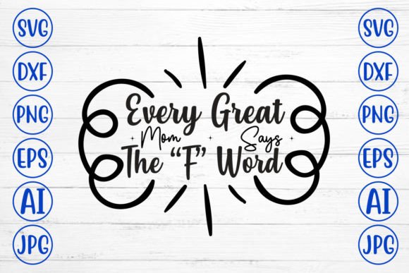Every Great Mom Says the “F” Word SVG for Crafts and Graphics