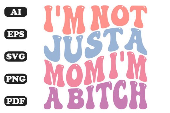 I'm Not Just a Mom I'm a Bitch Retro SVG: A Bold Graphic for Crafts and Merch