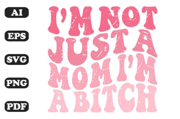 I m Not Just a Mom I m a Bitch Svg Graphics and Crafts
